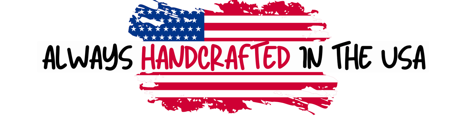 Graphic of the saying: Always handcrafted in the USA with the American flag in the background.